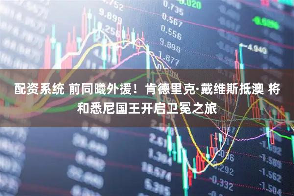 配资系统 前同曦外援！肯德里克·戴维斯抵澳 将和悉尼国王开启卫冕之旅